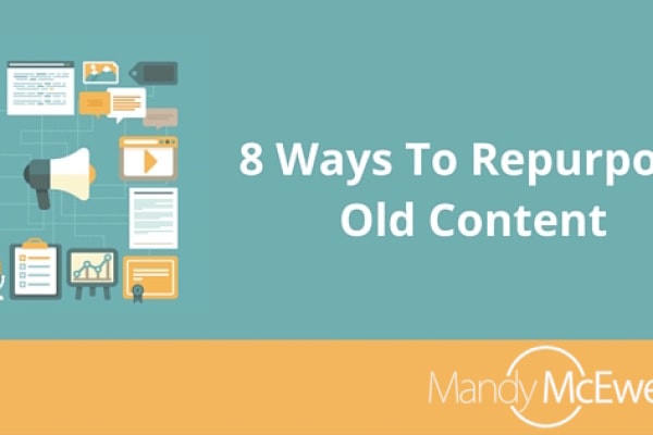 8 Ways To Repurpose Old Content