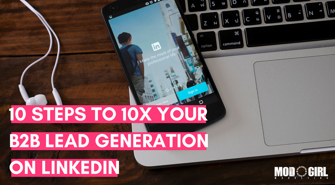 10 Steps To 10x Your B2b Lead Generation On Linkedin