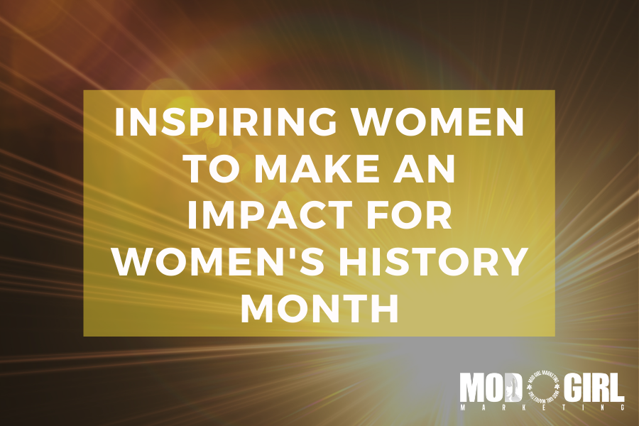 Inspiring Women To Make An Impact For Women’s History Month